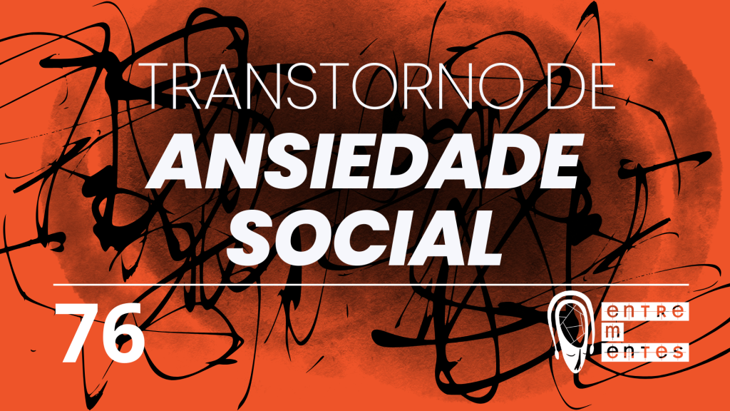 Thumb do episódio 76 do Entrementes sobre transtorno de ansiedade social ou fobia social